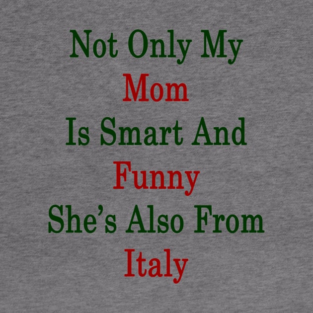 Not Only My Mom Is Smart And Funny She's Also From Italy by supernova23